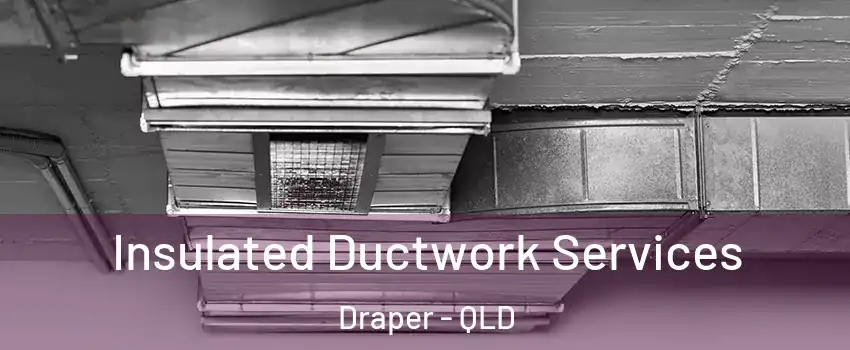 Insulated Ductwork Services Draper - QLD