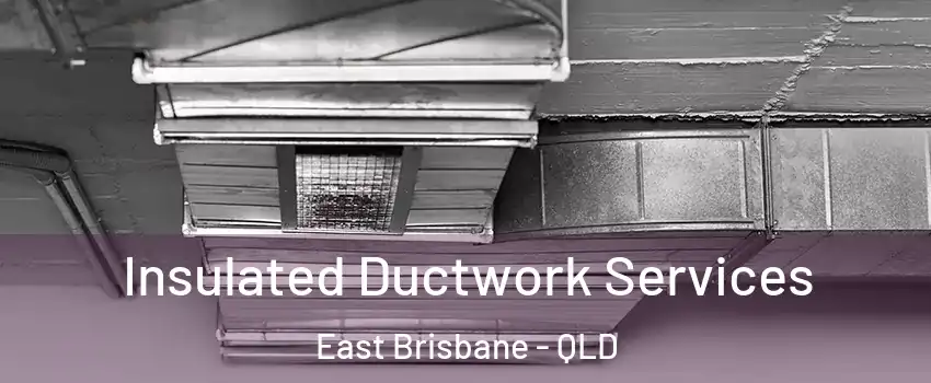 Insulated Ductwork Services East Brisbane - QLD