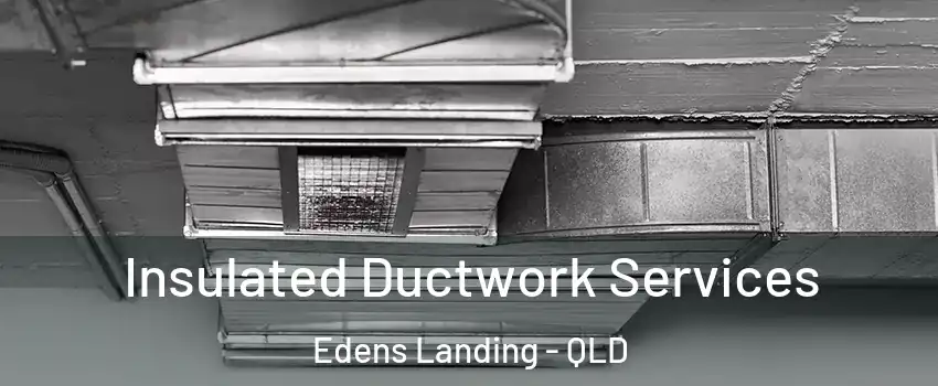 Insulated Ductwork Services Edens Landing - QLD