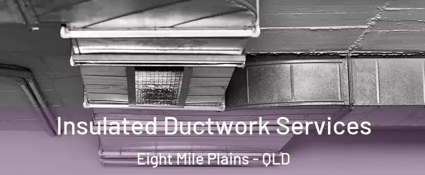 Insulated Ductwork Services Eight Mile Plains - QLD