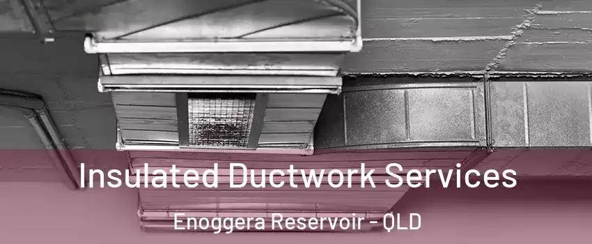 Insulated Ductwork Services Enoggera Reservoir - QLD