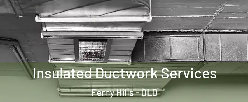 Insulated Ductwork Services Ferny Hills - QLD