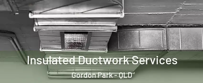 Insulated Ductwork Services Gordon Park - QLD