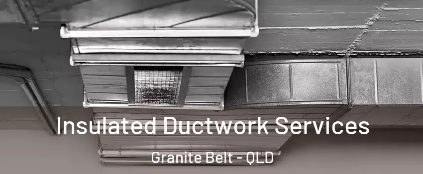 Insulated Ductwork Services Granite Belt - QLD