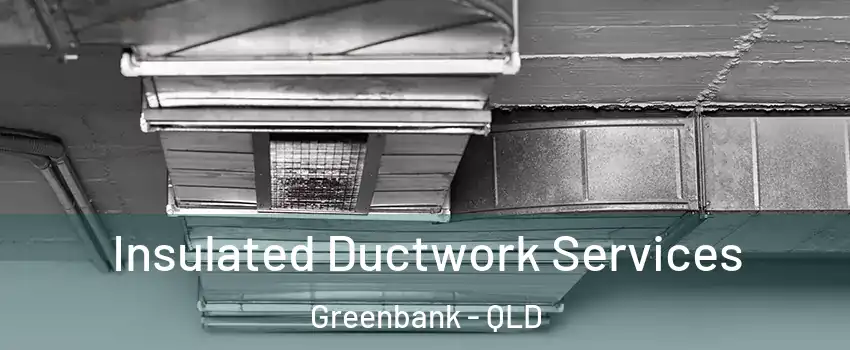 Insulated Ductwork Services Greenbank - QLD