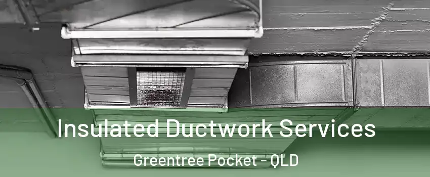 Insulated Ductwork Services Greentree Pocket - QLD