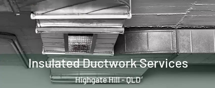 Insulated Ductwork Services Highgate Hill - QLD
