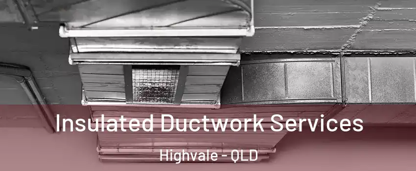 Insulated Ductwork Services Highvale - QLD