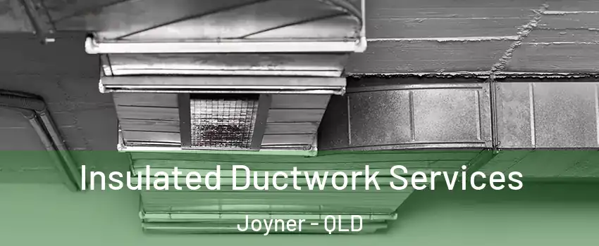 Insulated Ductwork Services Joyner - QLD