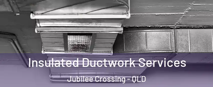 Insulated Ductwork Services Jubilee Crossing - QLD