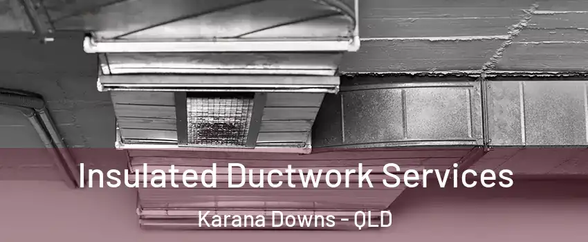 Insulated Ductwork Services Karana Downs - QLD