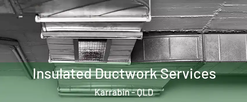 Insulated Ductwork Services Karrabin - QLD