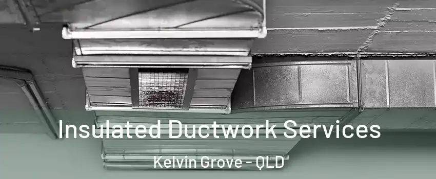 Insulated Ductwork Services Kelvin Grove - QLD
