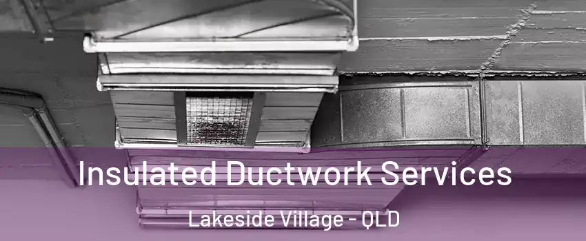 Insulated Ductwork Services Lakeside Village - QLD