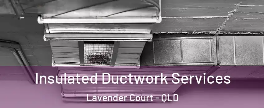 Insulated Ductwork Services Lavender Court - QLD