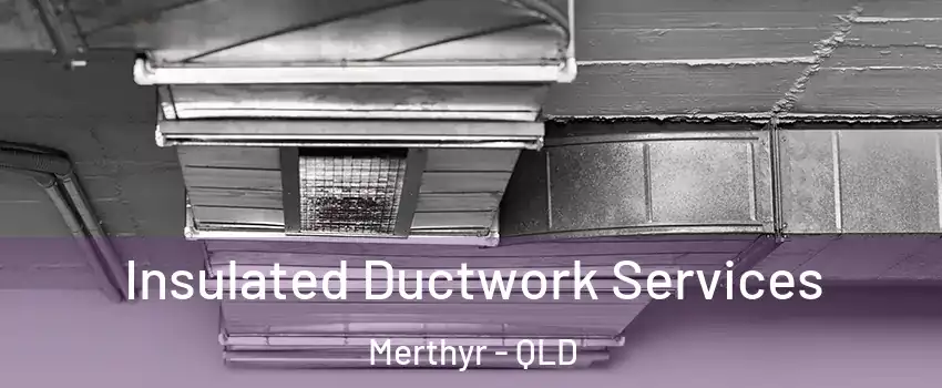 Insulated Ductwork Services Merthyr - QLD