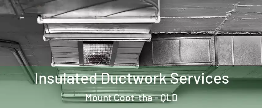 Insulated Ductwork Services Mount Coot-tha - QLD