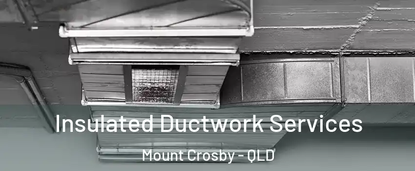 Insulated Ductwork Services Mount Crosby - QLD