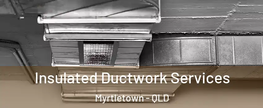 Insulated Ductwork Services Myrtletown - QLD