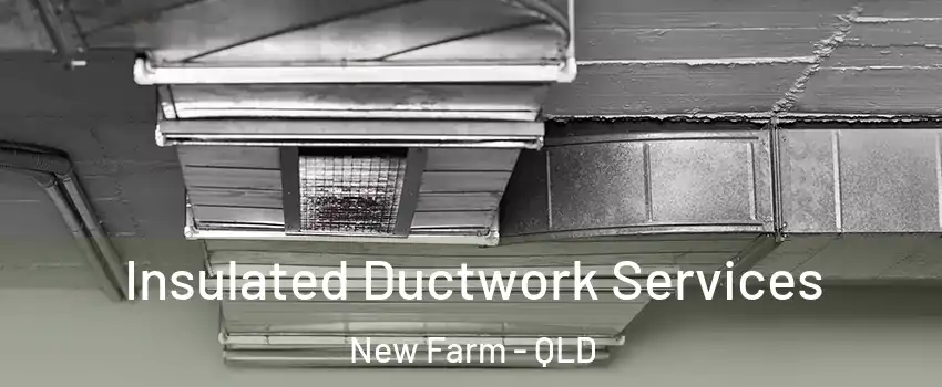 Insulated Ductwork Services New Farm - QLD