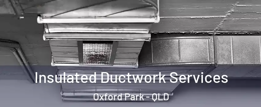 Insulated Ductwork Services Oxford Park - QLD