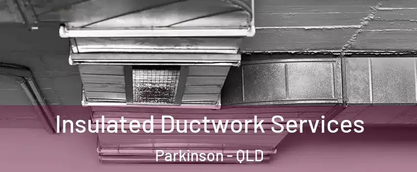Insulated Ductwork Services Parkinson - QLD