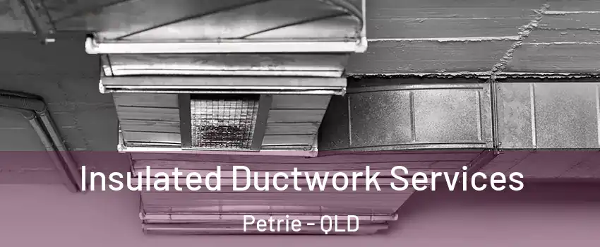 Insulated Ductwork Services Petrie - QLD