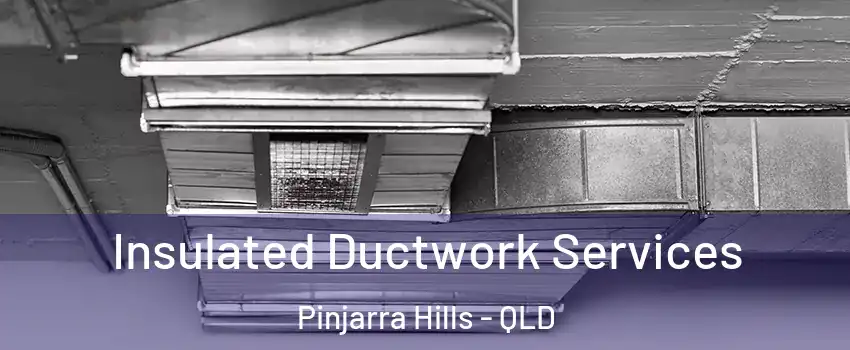 Insulated Ductwork Services Pinjarra Hills - QLD