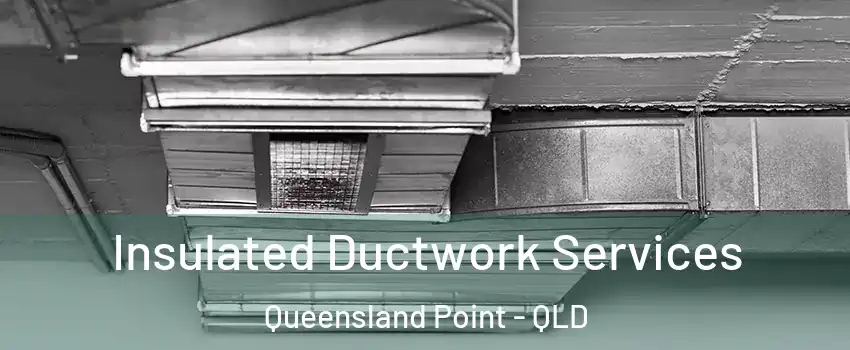 Insulated Ductwork Services Queensland Point - QLD