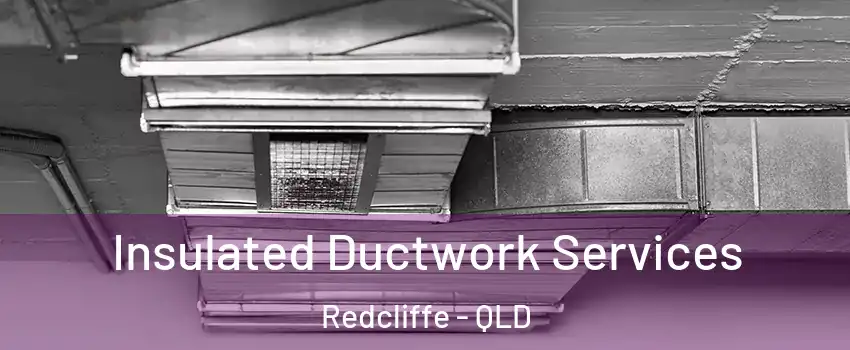 Insulated Ductwork Services Redcliffe - QLD