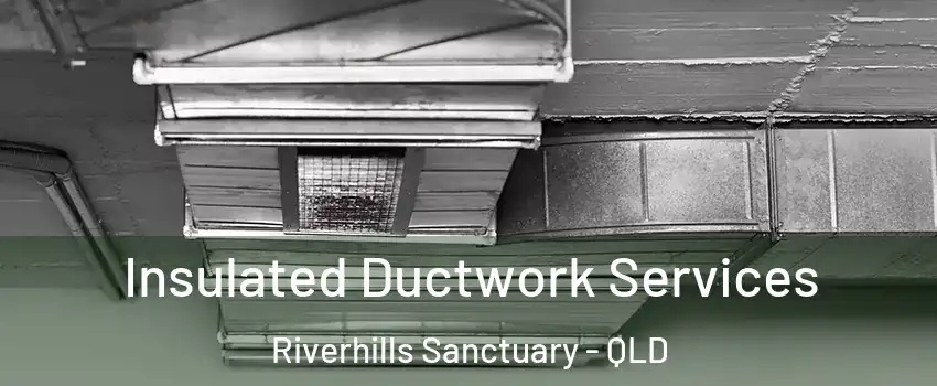Insulated Ductwork Services Riverhills Sanctuary - QLD