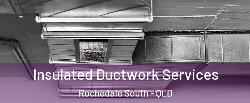 Insulated Ductwork Services Rochedale South - QLD