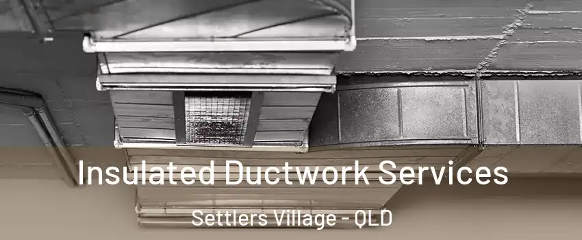 Insulated Ductwork Services Settlers Village - QLD