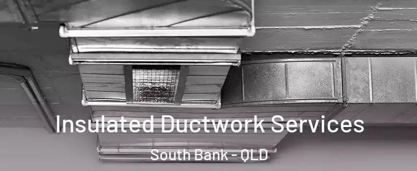 Insulated Ductwork Services South Bank - QLD