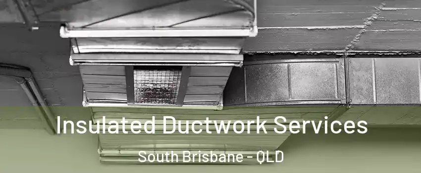 Insulated Ductwork Services South Brisbane - QLD