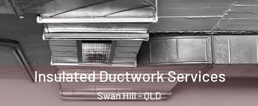 Insulated Ductwork Services Swan Hill - QLD