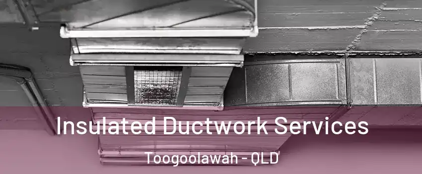 Insulated Ductwork Services Toogoolawah - QLD