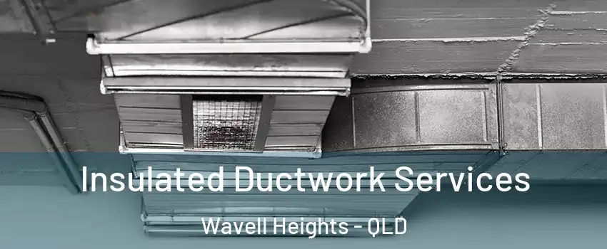Insulated Ductwork Services Wavell Heights - QLD