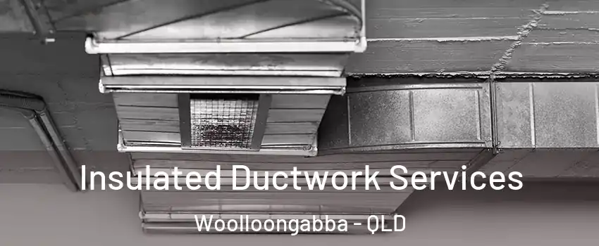 Insulated Ductwork Services Woolloongabba - QLD