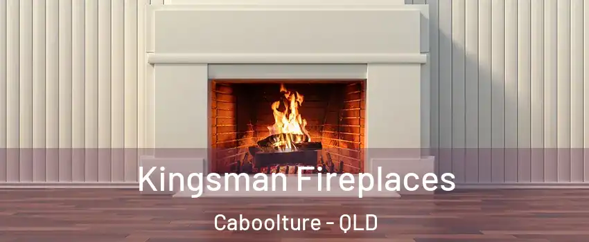 Kingsman Fireplaces Caboolture - QLD
