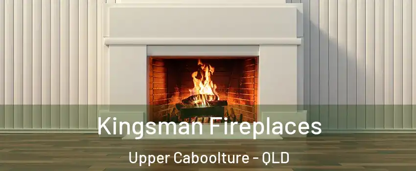 Kingsman Fireplaces Upper Caboolture - QLD