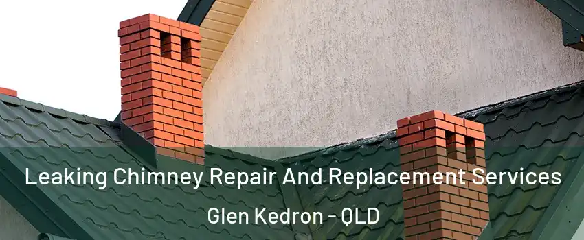 Leaking Chimney Repair And Replacement Services Glen Kedron - QLD
