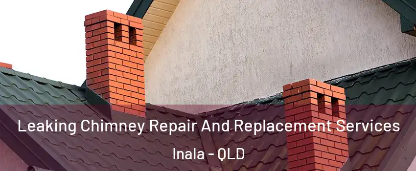 Leaking Chimney Repair And Replacement Services Inala - QLD