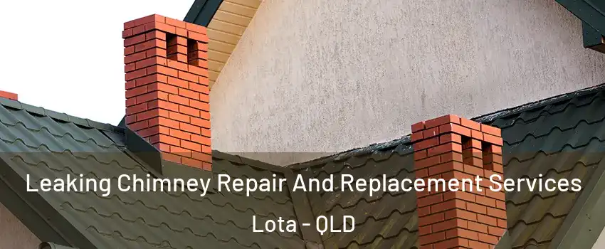 Leaking Chimney Repair And Replacement Services Lota - QLD