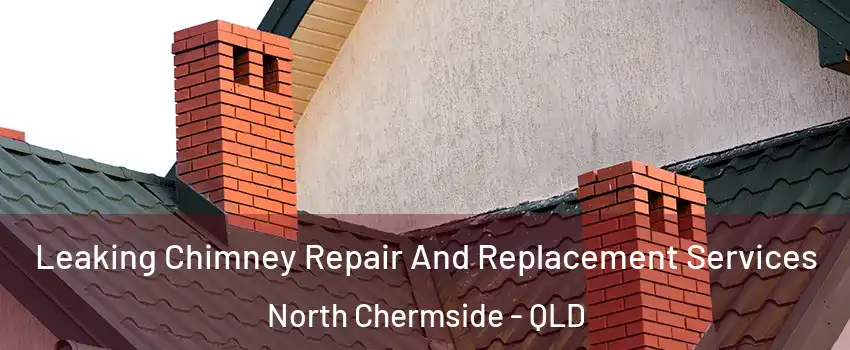 Leaking Chimney Repair And Replacement Services North Chermside - QLD