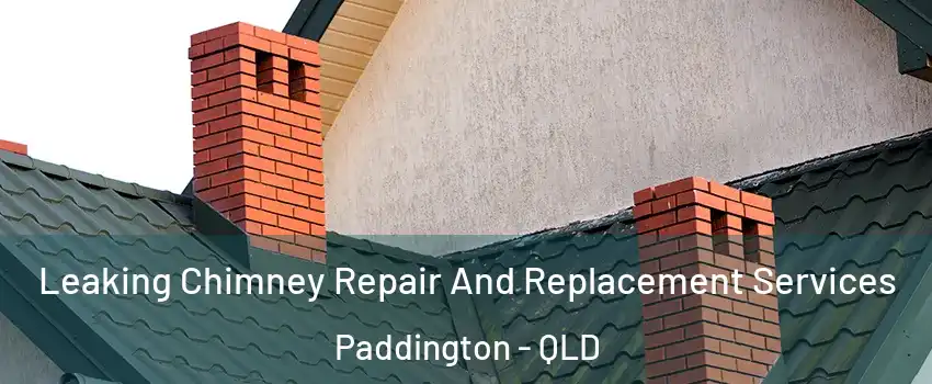 Leaking Chimney Repair And Replacement Services Paddington - QLD