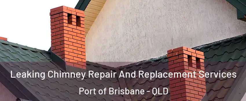 Leaking Chimney Repair And Replacement Services Port of Brisbane - QLD