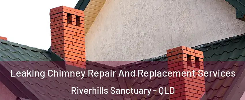 Leaking Chimney Repair And Replacement Services Riverhills Sanctuary - QLD