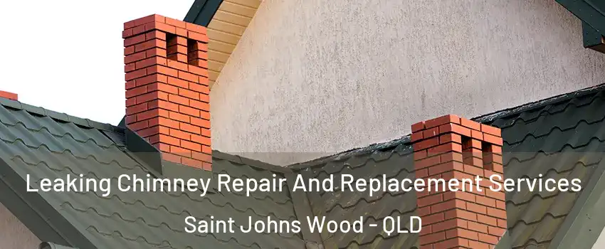 Leaking Chimney Repair And Replacement Services Saint Johns Wood - QLD