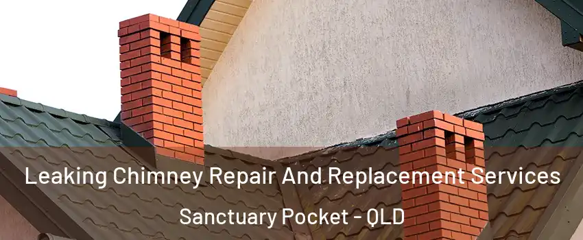 Leaking Chimney Repair And Replacement Services Sanctuary Pocket - QLD
